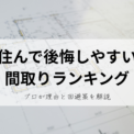 住んで後悔しやすい間取りランキング プロが理由と回避策を解説