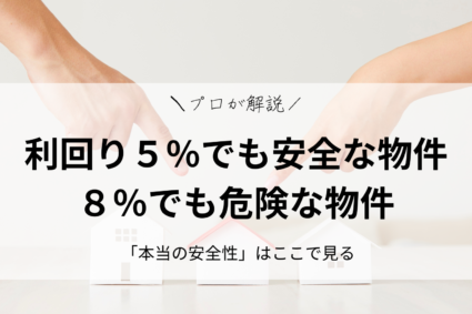 回り5％でも安全な物件、8％でも危険な物件｜「本当の安全性」はここで見る