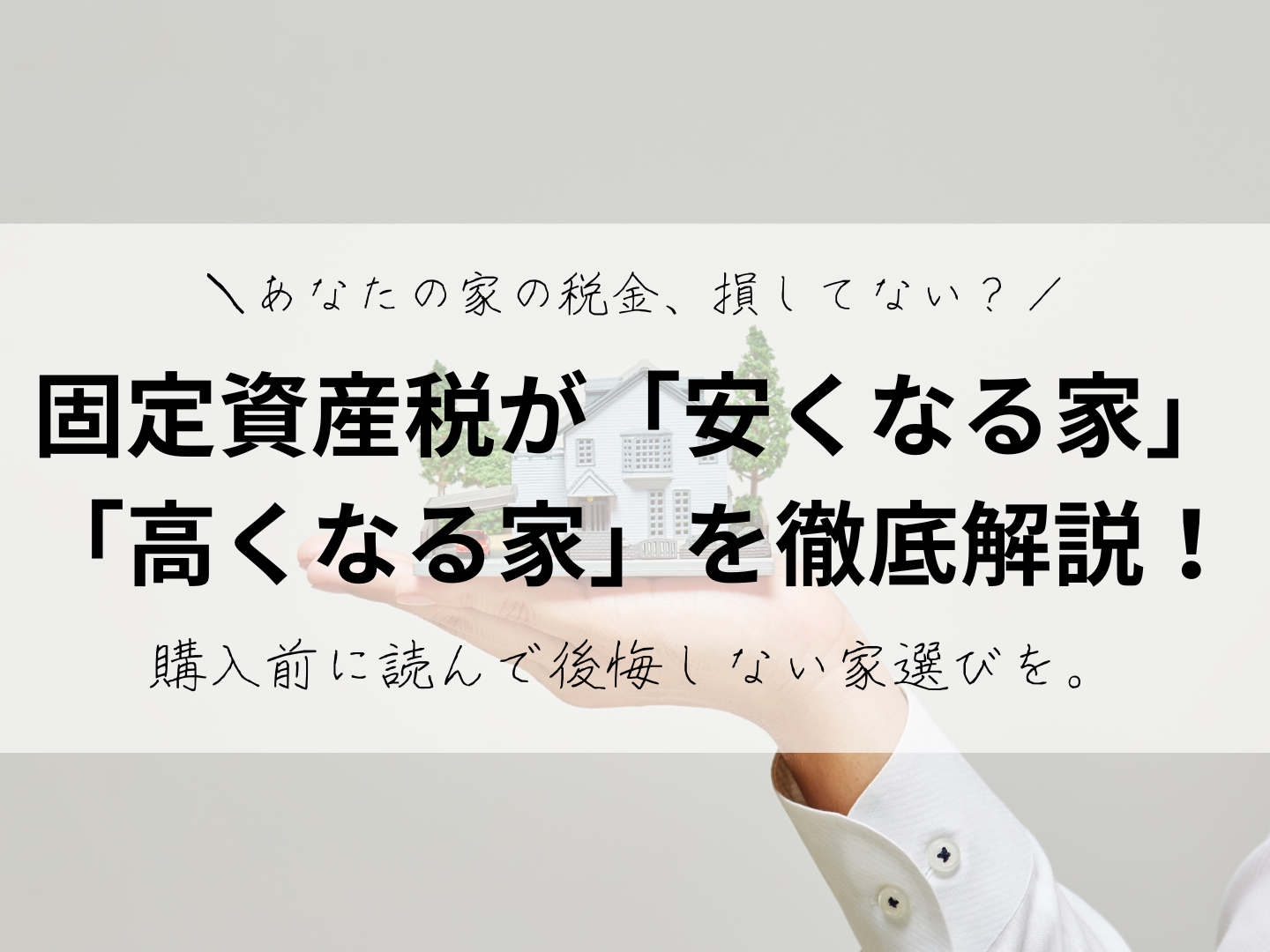あなたの家の税金、損してない？固定資産税が安くなる家・高くなる家を徹底解説！購入前に読んで後悔しない家選びを。固定資産税が安い家・高い家を比較早見表付き